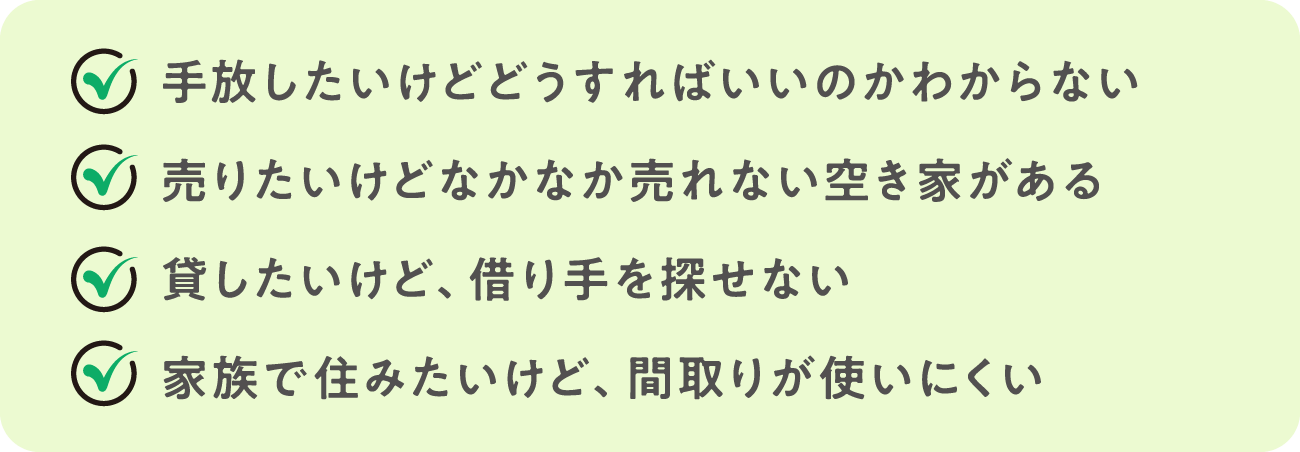 手放したいけどどうすればいいのかわからない。売りたいけどなかなか売れない空き家がある。貸したいけど、借り手を探せない。家族で住みたいけど、間取りが使いにくい。