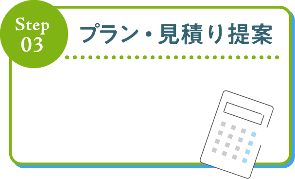Step03 プラン・見積り提案